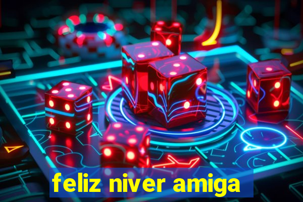 feliz niver amiga